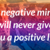 A Negative Mind Will Never Give You A Positive Life