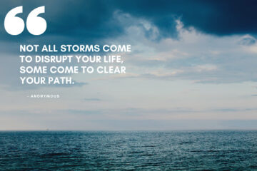 Not all Storms Come to Disrupt Our Lives, Some Come to Clear Our Path