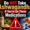Do Not Take Ashwagandha If You’re on These Medications